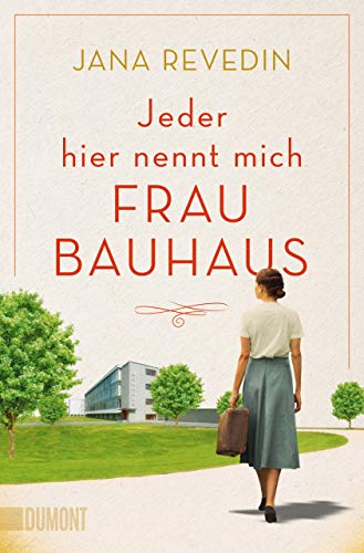 Jeder hier nennt mich Frau Bauhaus: Biografischer Roman